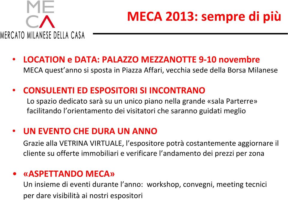 saranno guidati meglio UN EVENTO CHE DURA UN ANNO Grazie alla VETRINA VIRTUALE, l espositore potrà costantemente aggiornare il cliente su offerte immobiliari e