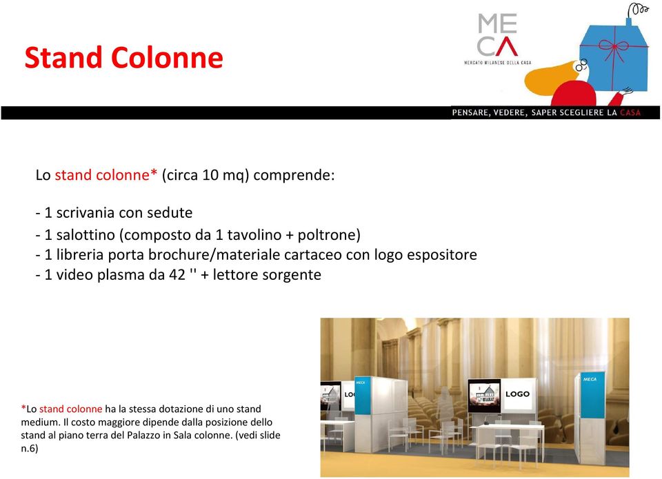 plasma da 42 '' + lettore sorgente *Lostand colonne ha la stessa dotazione di uno stand medium.