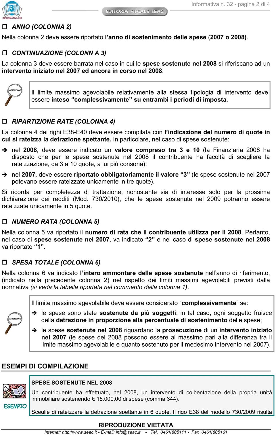 ATTENZIONE Il limite massimo agevolabile relativamente alla stessa tipologia di intervento deve essere inteso complessivamente su entrambi i periodi di imposta.