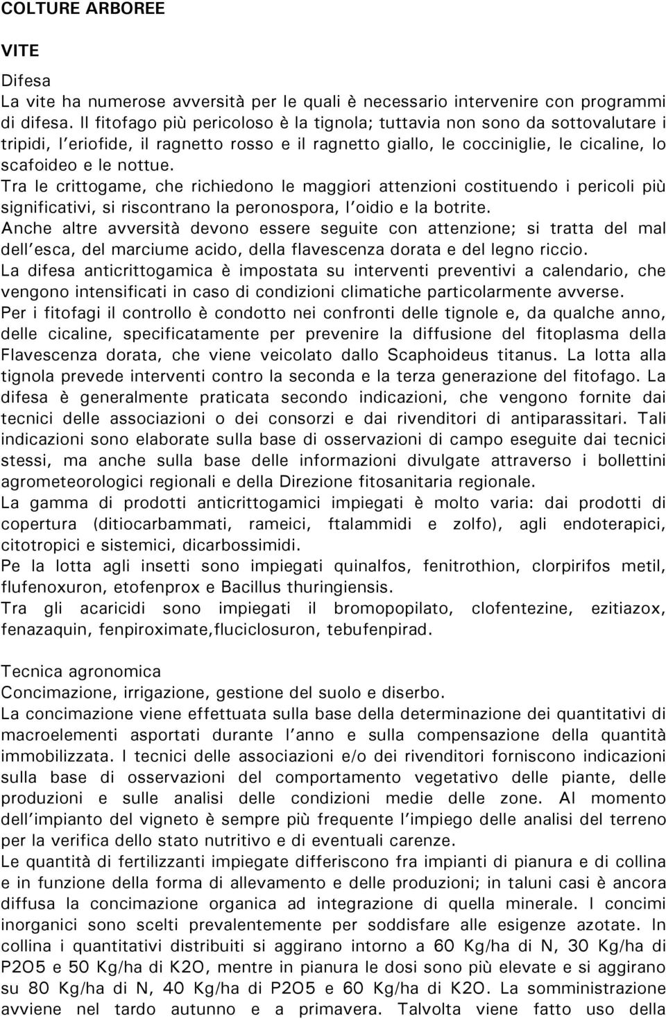 Tra le crittogame, che richiedono le maggiori attenzioni costituendo i pericoli più significativi, si riscontrano la peronospora, l oidio e la botrite.