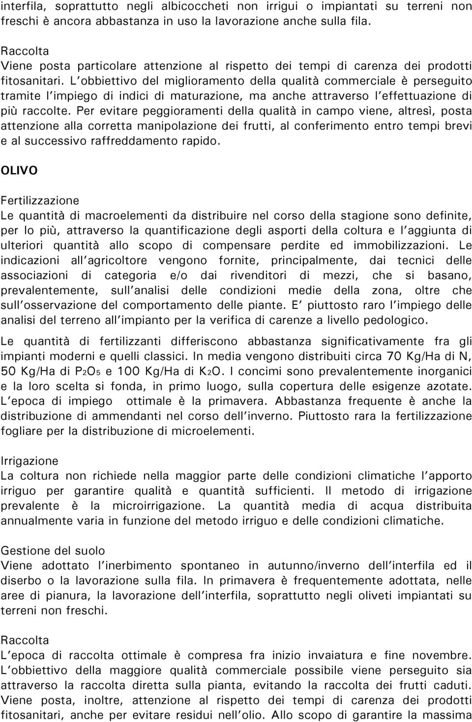 L obbiettivo del miglioramento della qualità commerciale è perseguito tramite l impiego di indici di maturazione, ma anche attraverso l effettuazione di più raccolte.