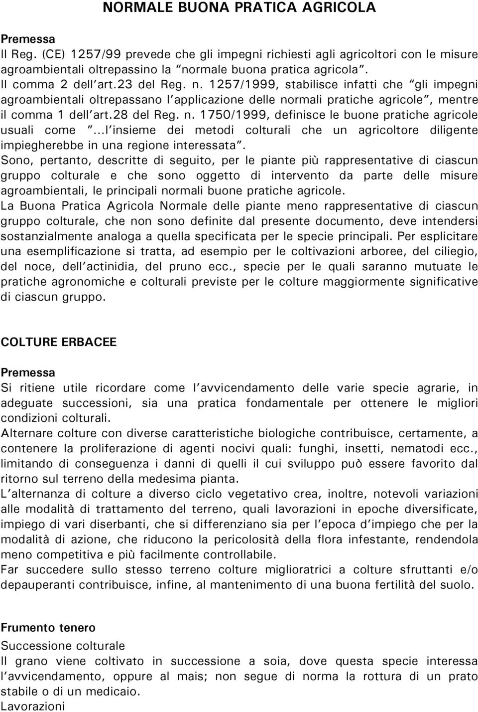 Sono, pertanto, descritte di seguito, per le piante più rappresentative di ciascun gruppo colturale e che sono oggetto di intervento da parte delle misure agroambientali, le principali normali buone