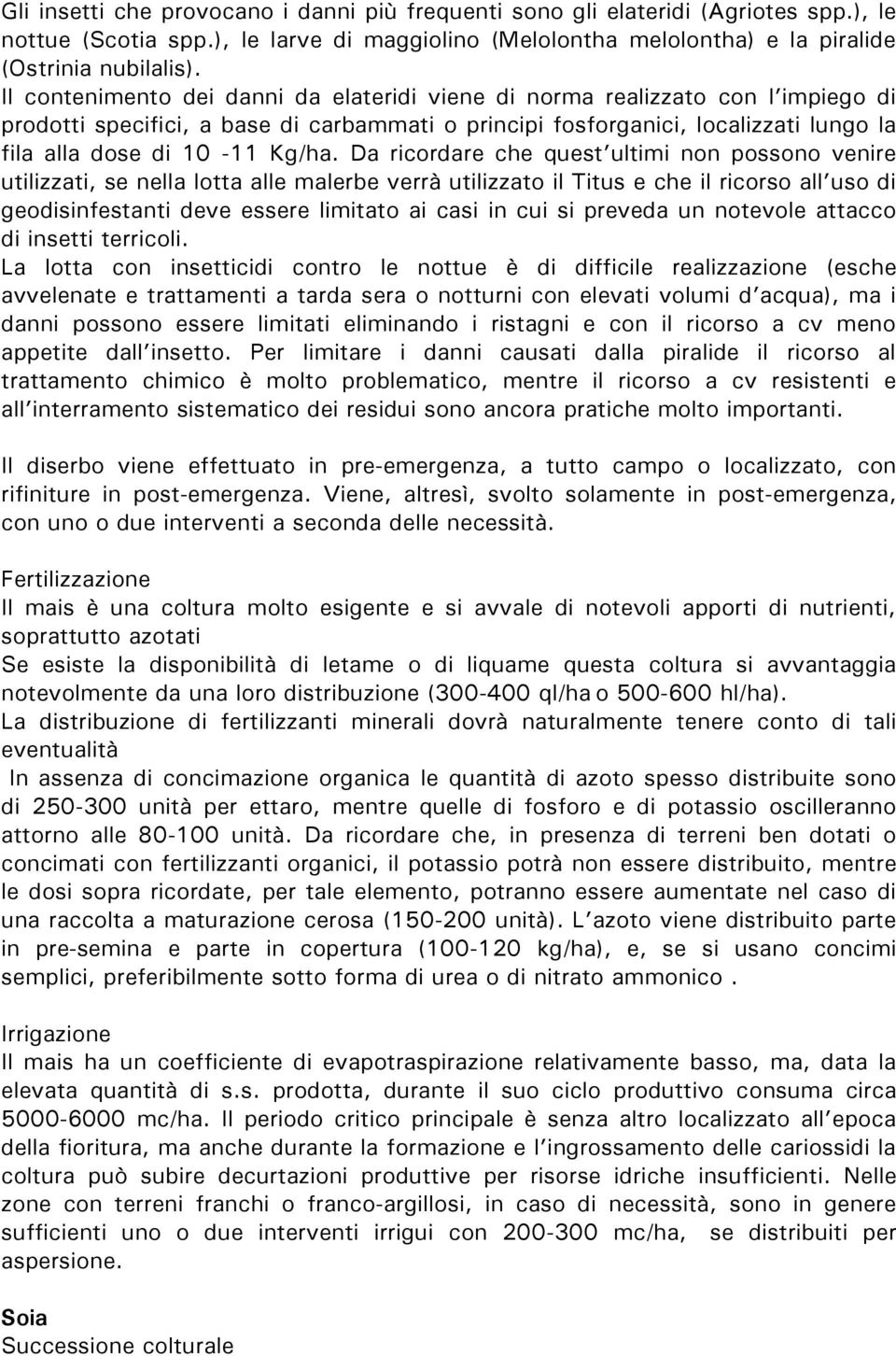 Da ricordare che quest ultimi non possono venire utilizzati, se nella lotta alle malerbe verrà utilizzato il Titus e che il ricorso all uso di geodisinfestanti deve essere limitato ai casi in cui si