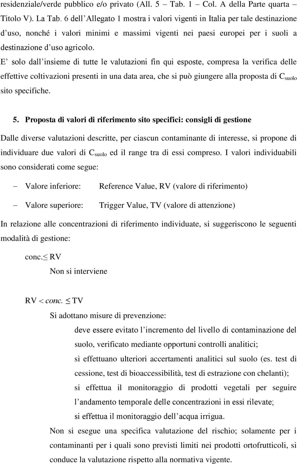 E solo dall insieme di tutte le valutazioni fin qui esposte, compresa la verifica delle effettive coltivazioni presenti in una data area, che si può giungere alla proposta di C suolo sito specifiche.