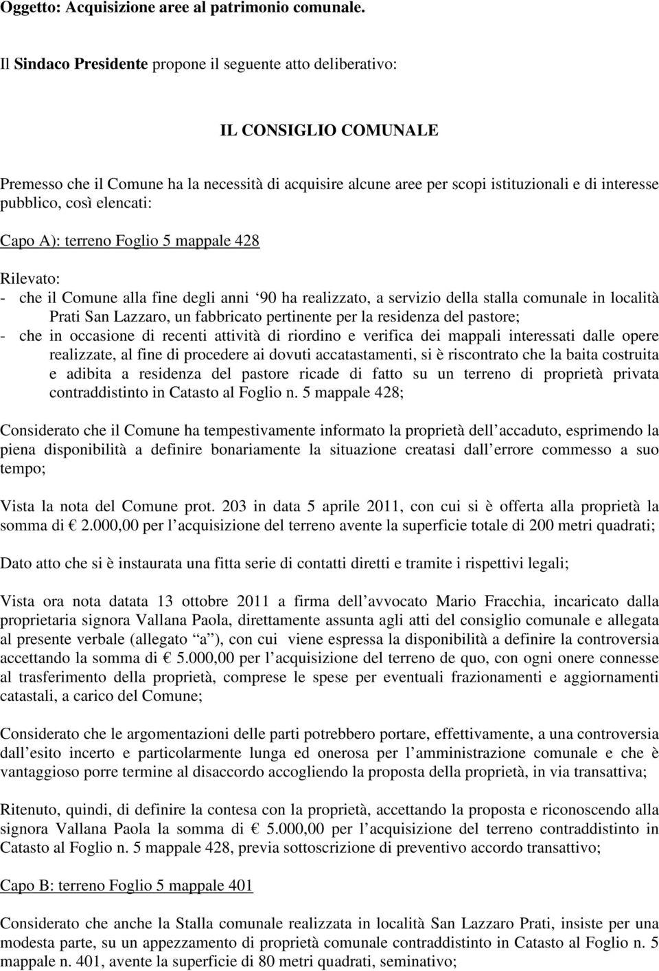 così elencati: Capo A): terreno Foglio 5 mappale 428 Rilevato: - che il Comune alla fine degli anni 90 ha realizzato, a servizio della stalla comunale in località Prati San Lazzaro, un fabbricato