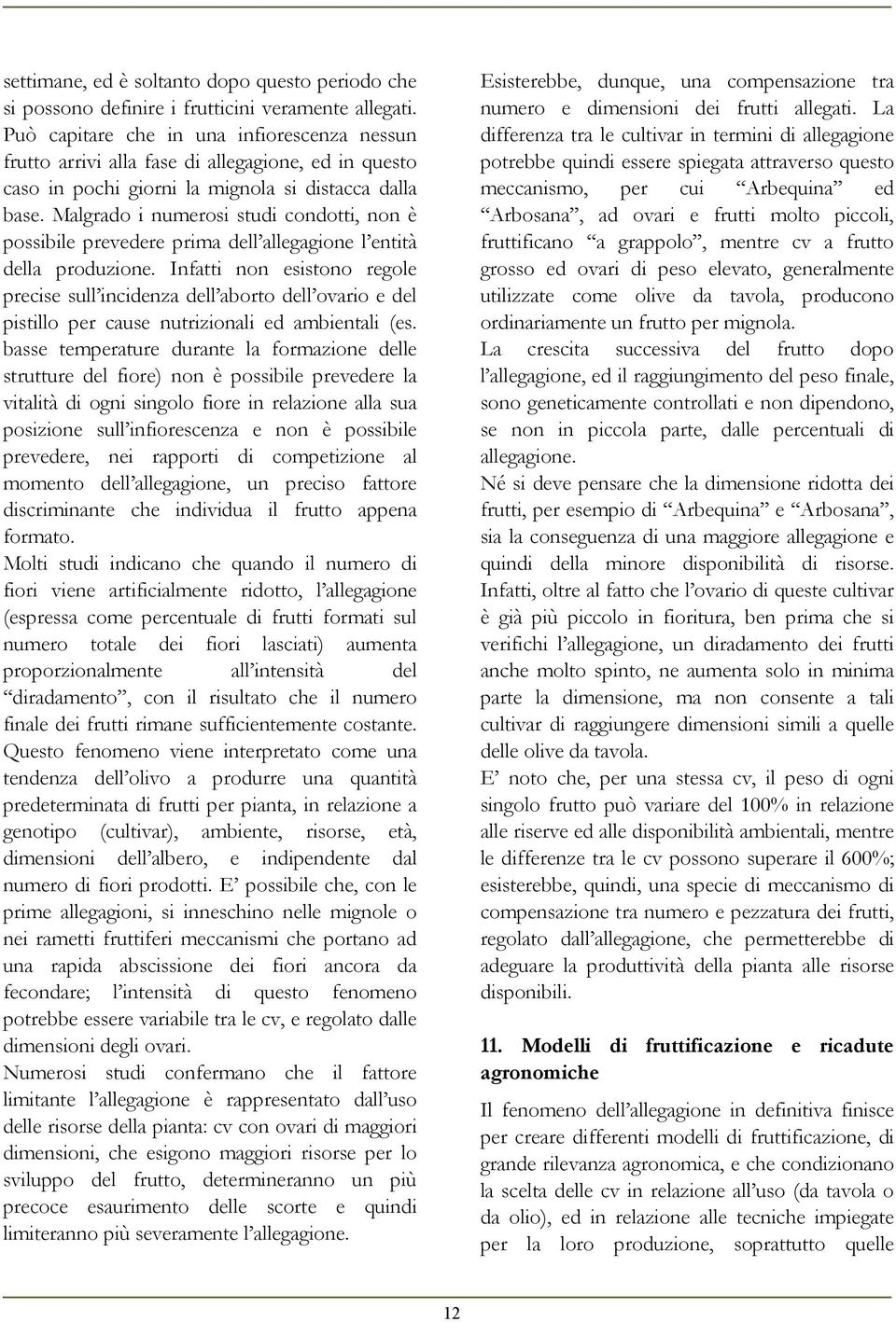 Malgrado i numerosi studi condotti, non è possibile prevedere prima dell allegagione l entità della produzione.