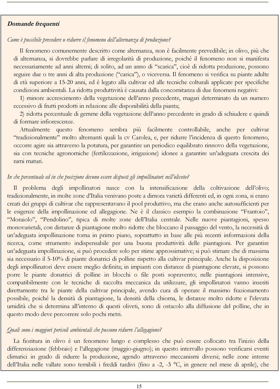 manifesta necessariamente ad anni alterni; di solito, ad un anno di scarica, cioè di ridotta produzione, possono seguire due o tre anni di alta produzione ( carica ), o viceversa.