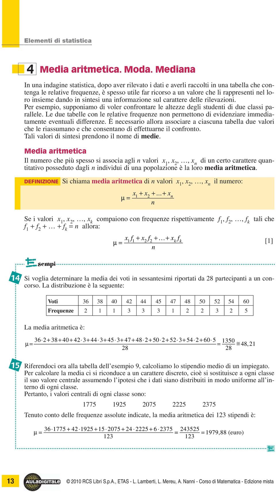 insieme dando in sintesi una informazione sul carattere delle rilevazioni. Per esempio, supponiamo di voler confrontare le altezze degli studenti di due classi parallele.