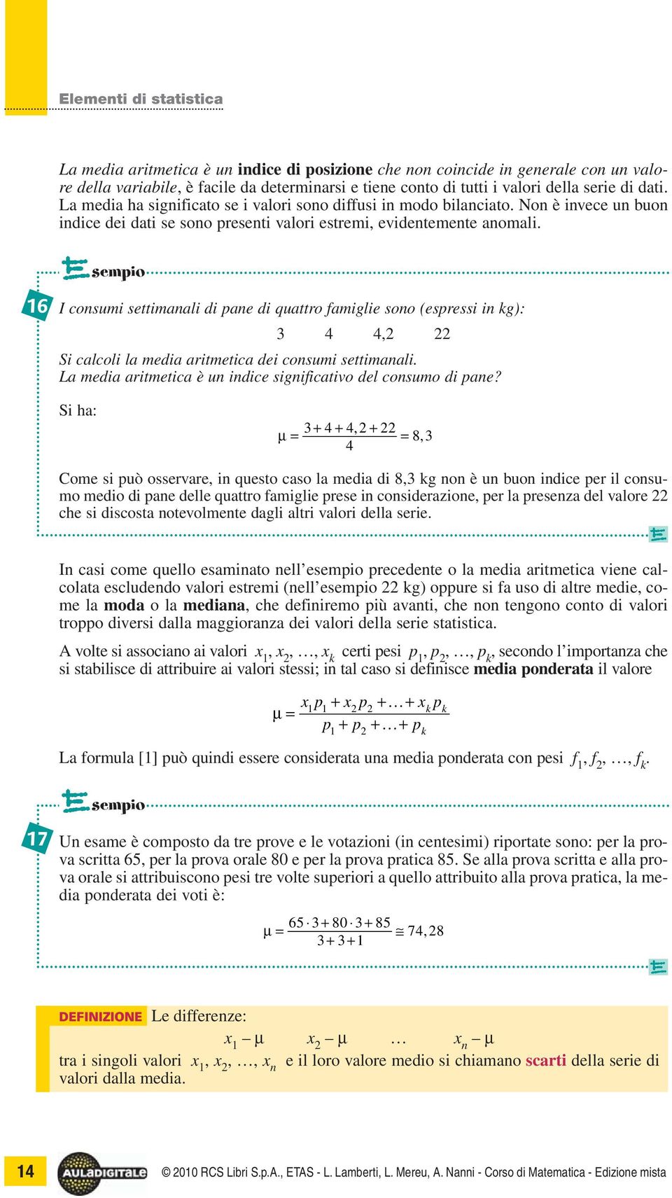 sempio 16 I consumi settimanali di pane di quattro famiglie sono (espressi in kg): 3 4 4,2 22 Si calcoli la media aritmetica dei consumi settimanali.