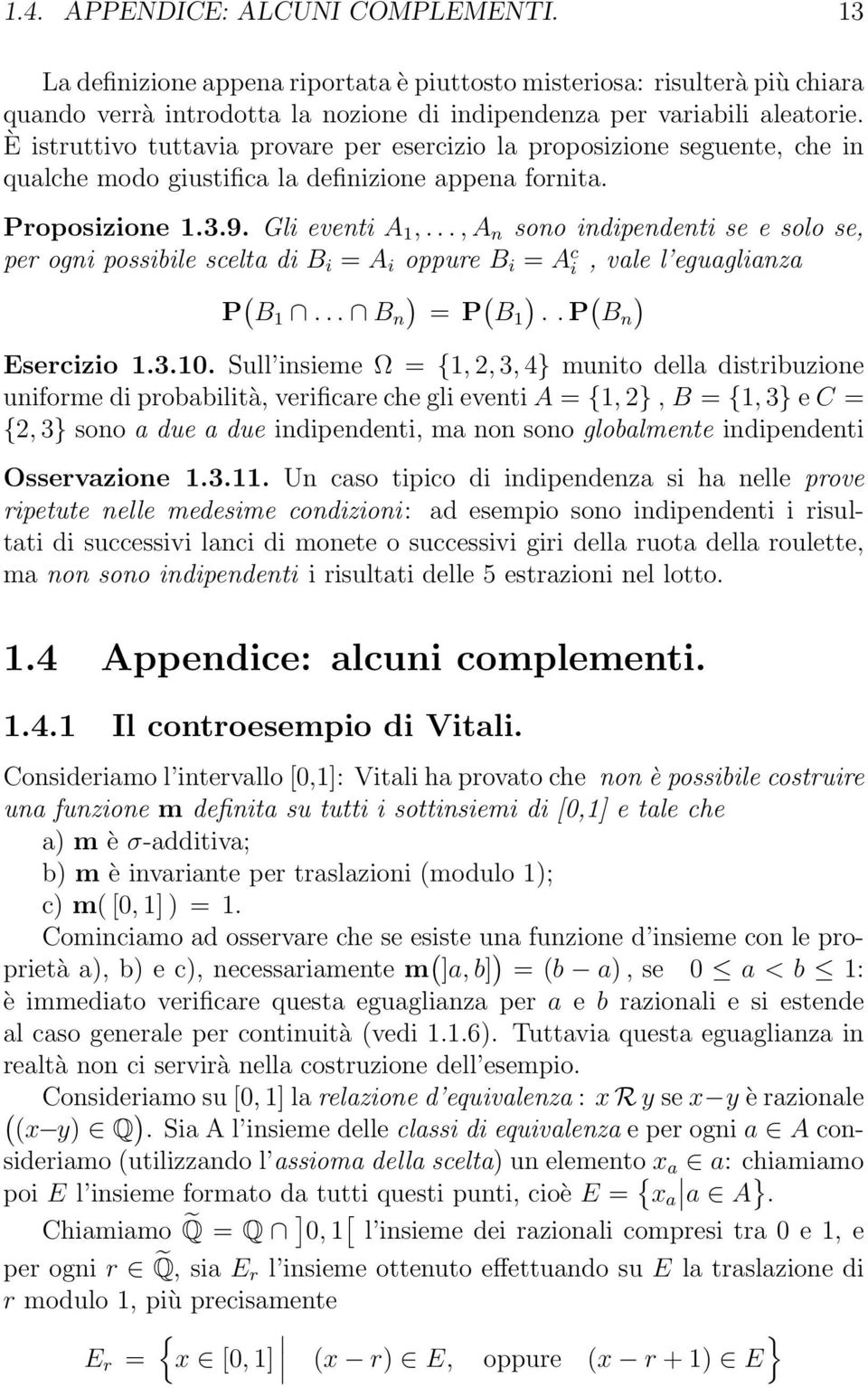 .., A soo idipedeti se e solo se, per ogi possibile scelta di B i = A i oppure B i = A c i, vale l eguagliaza P B 1... B = P B1.. P B Esercizio 1.3.10.