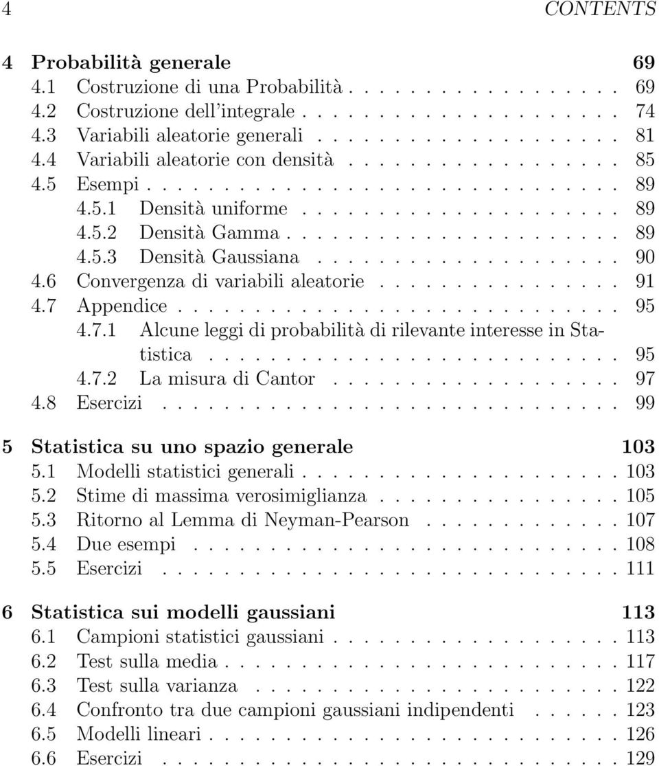 ................... 90 4.6 Covergeza di variabili aleatorie................ 91 4.7 Appedice............................. 95 4.7.1 Alcue leggi di probabilità di rilevate iteresse i Statistica........................... 95 4.7.2 La misura di Cator.