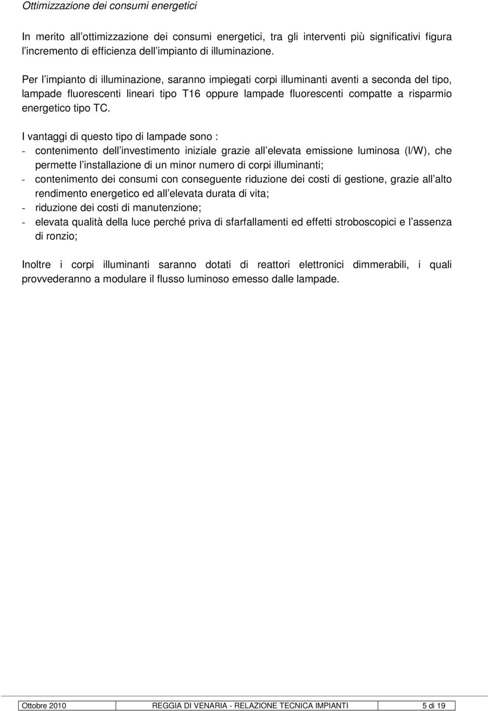 TC. I vantaggi di questo tipo di lampade sono : - contenimento dell investimento iniziale grazie all elevata emissione luminosa (l/w), che permette l installazione di un minor numero di corpi