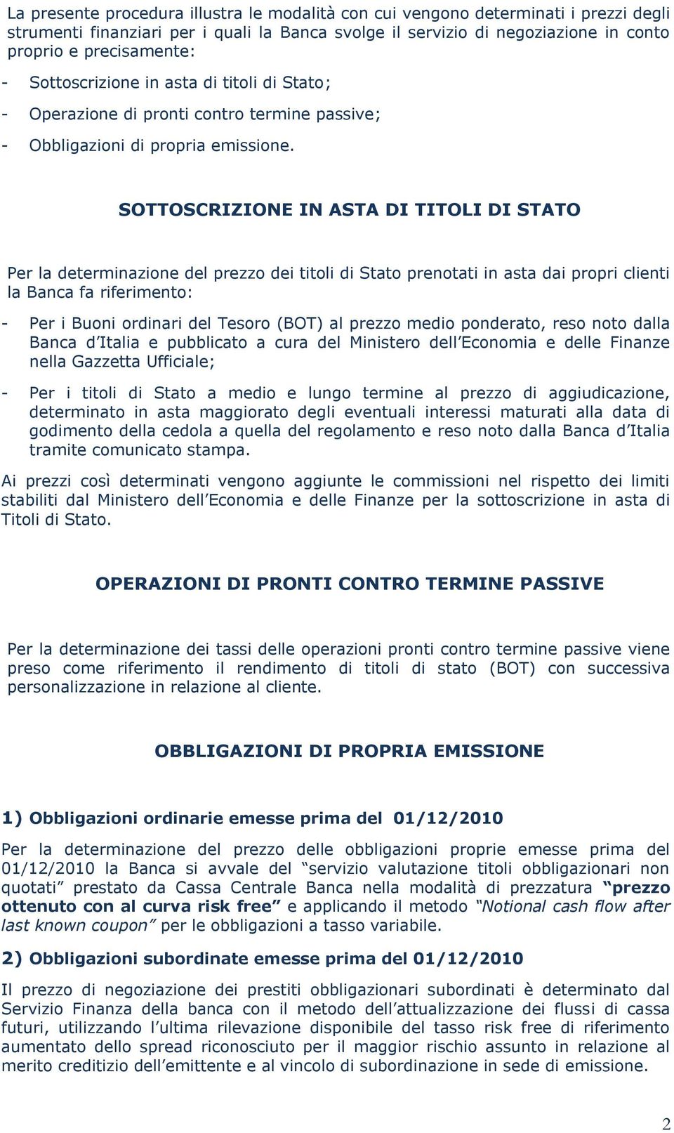 SOTTOSCRIZIONE IN ASTA DI TITOLI DI STATO Per la determinazione del prezzo dei titoli di Stato prenotati in asta dai propri clienti la Banca fa riferimento: - Per i Buoni ordinari del Tesoro (BOT) al