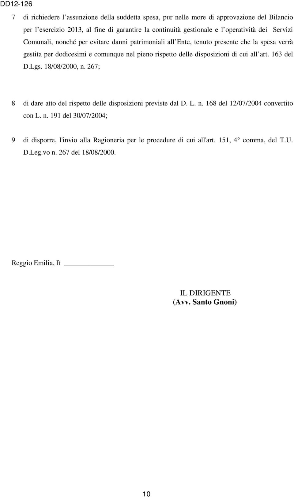 di cui all art. 163 del D.Lgs. 18/08/2000, n. 267; 8 di dare atto del rispetto delle disposizioni previste dal D. L. n. 168 del 12/07/2004 convertito con L. n. 191 del 30/07/2004; 9 di disporre, l'invio alla Ragioneria per le procedure di cui all'art.