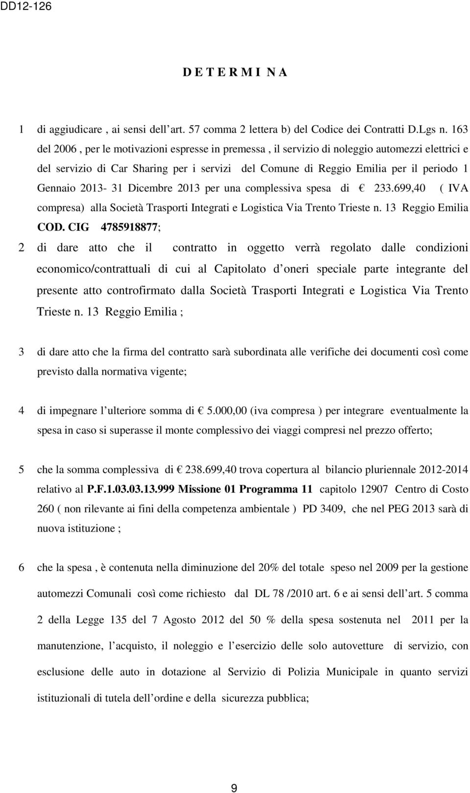 2013-31 Dicembre 2013 per una complessiva spesa di 233.699,40 ( IVA compresa) alla Società Trasporti Integrati e Logistica Via Trento Trieste n. 13 Reggio Emilia COD.