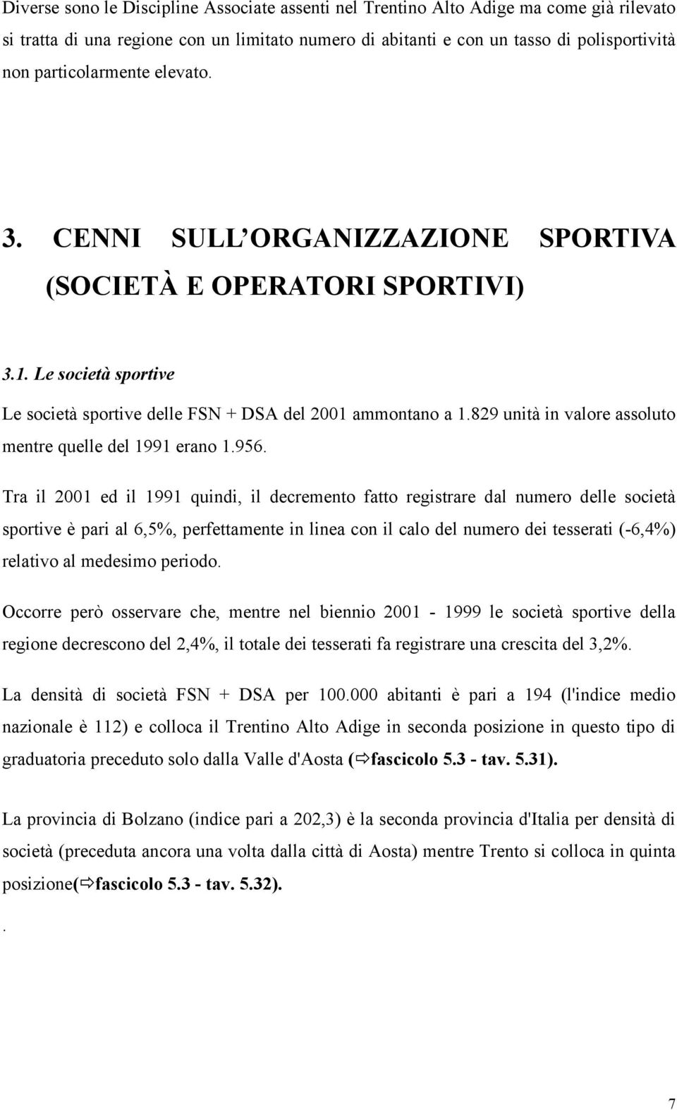 829 unità in valore assoluto mentre quelle del 1991 erano 1.956.