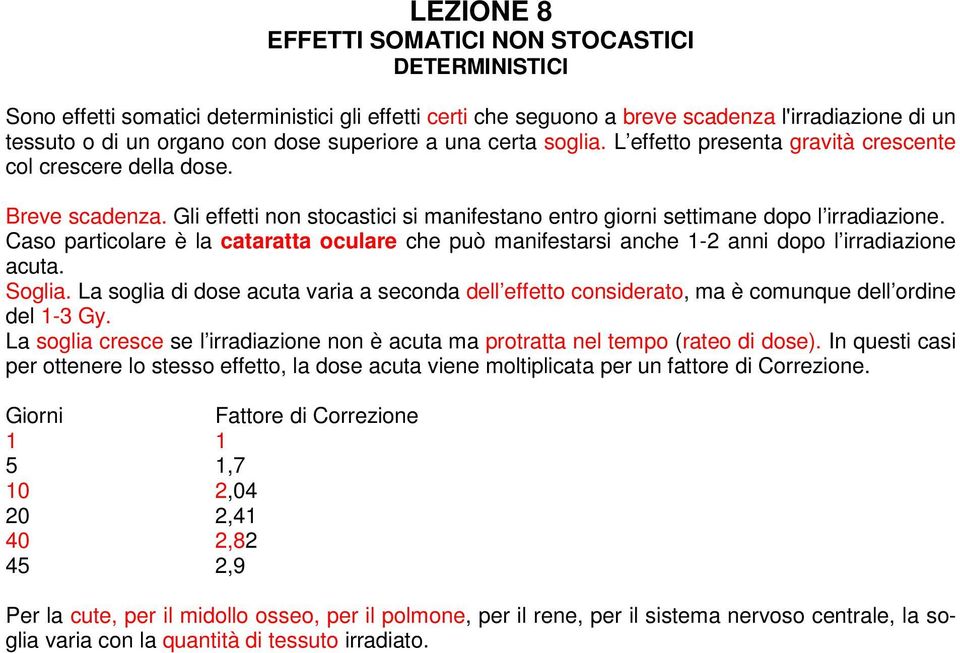 Caso particolare è la cataratta oculare che può manifestarsi anche 1-2 anni dopo l irradiazione acuta. Soglia.