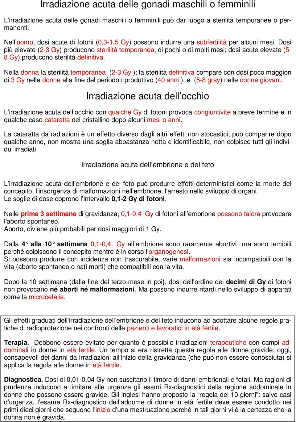 Dosi più elevate (2-3 Gy) producono sterilità temporanea, di pochi o di molti mesi; dosi acute elevate (5-8 Gy) producono sterilità definitiva.