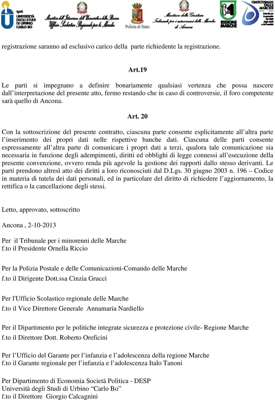 quello di Ancona. Art. 20 Con la sottoscrizione del presente contratto, ciascuna parte consente esplicitamente all altra parte l inserimento dei propri dati nelle rispettive banche dati.