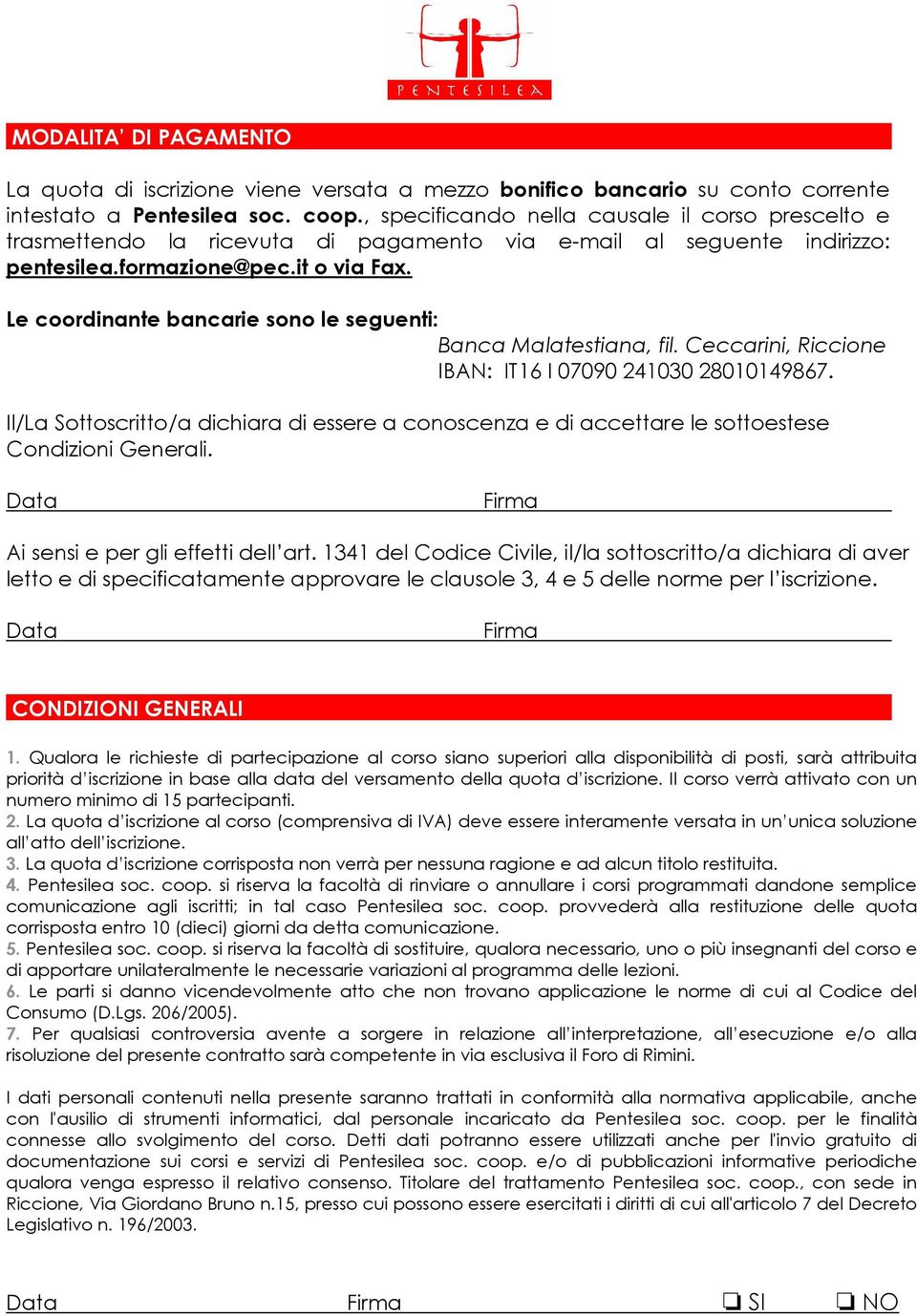 Le coordinante bancarie sono le seguenti: Banca Malatestiana, fil. Ceccarini, Riccione IBAN: IT16 I 07090 241030 28010149867.