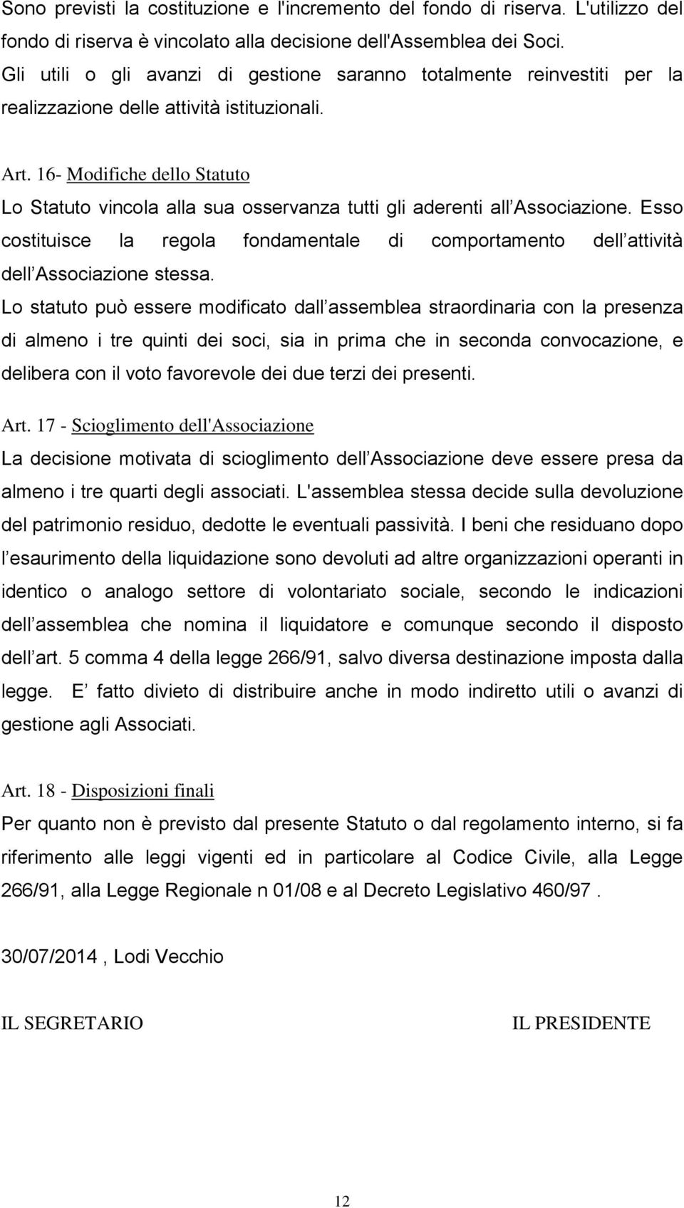 16- Modifiche dello Statuto Lo Statuto vincola alla sua osservanza tutti gli aderenti all Associazione. Esso costituisce la regola fondamentale di comportamento dell attività dell Associazione stessa.