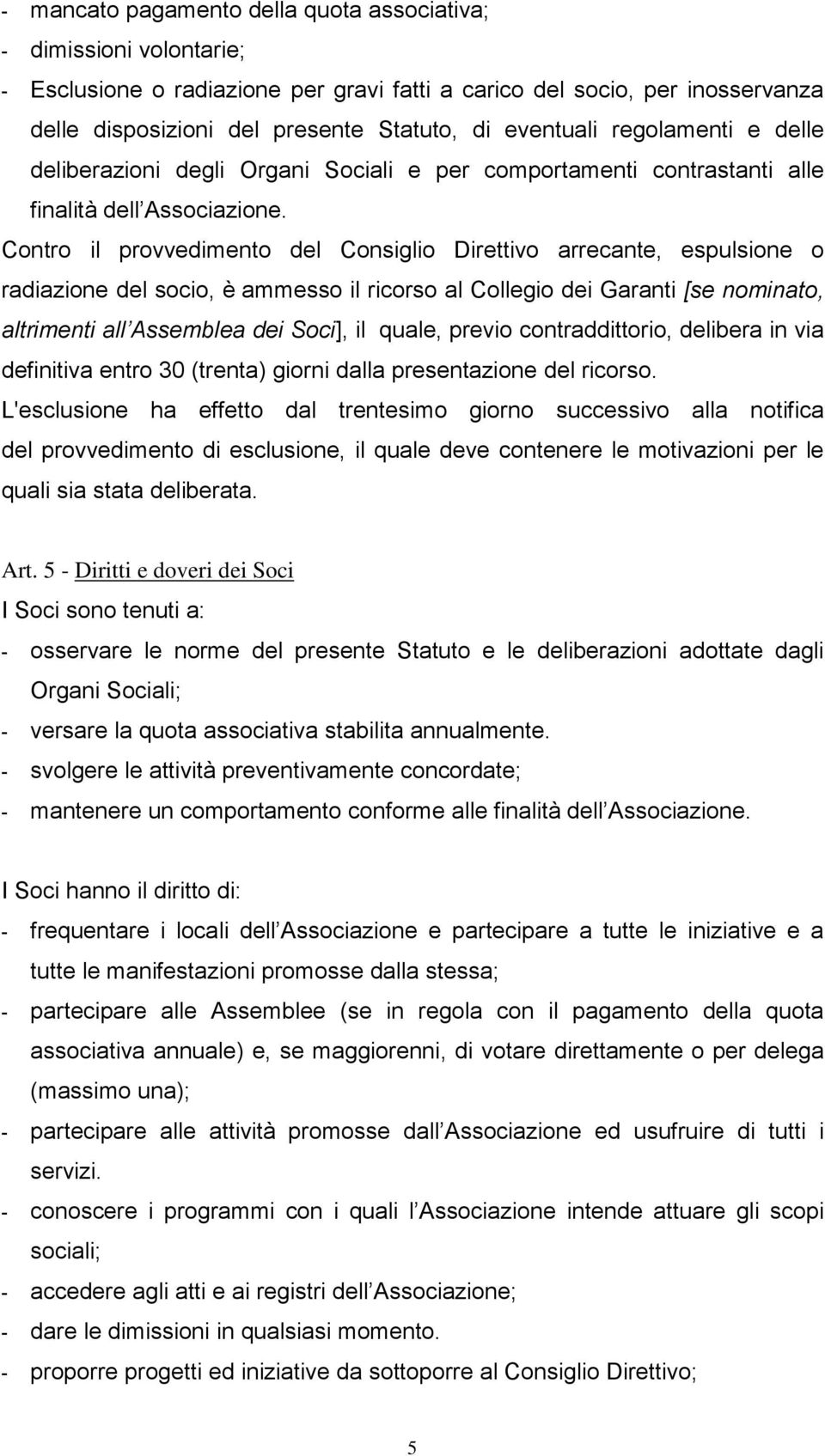 Contro il provvedimento del Consiglio Direttivo arrecante, espulsione o radiazione del socio, è ammesso il ricorso al Collegio dei Garanti [se nominato, altrimenti all Assemblea dei Soci], il quale,