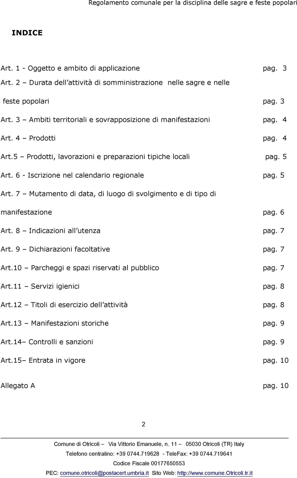 6 Art. 8 Indicazioni all utenza pag. 7 Art. 9 Dichiarazioni facoltative pag. 7 Art.10 Parcheggi e spazi riservati al pubblico pag. 7 Art.11 Servizi igienici pag. 8 Art.