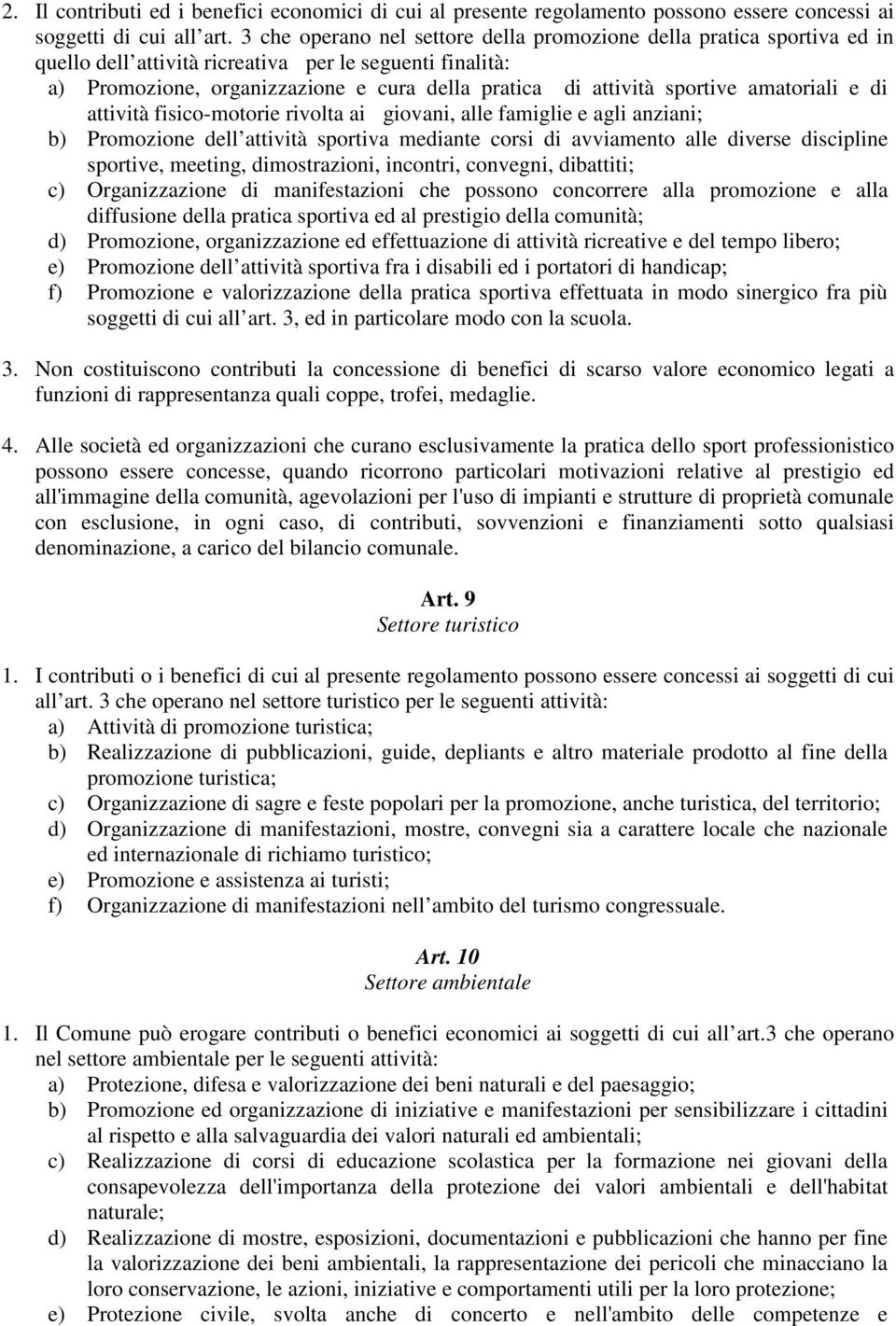 sportive amatoriali e di attività fisico-motorie rivolta ai giovani, alle famiglie e agli anziani; b) Promozione dell attività sportiva mediante corsi di avviamento alle diverse discipline sportive,