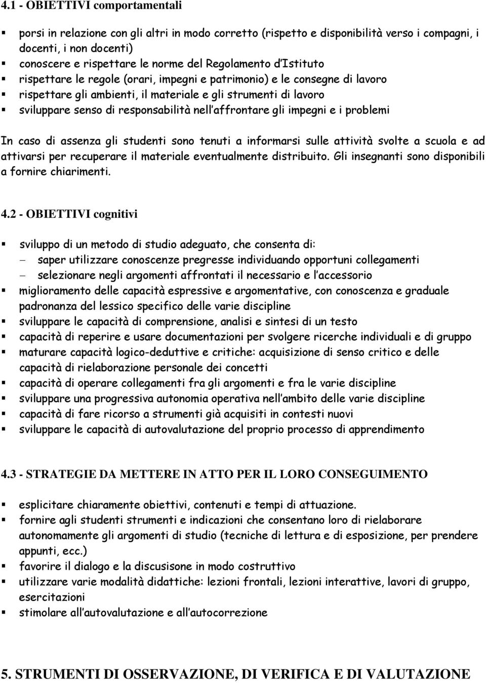 affrontare gli impegni e i problemi In caso di assenza gli studenti sono tenuti a informarsi sulle attività svolte a scuola e ad attivarsi per recuperare il materiale eventualmente distribuito.