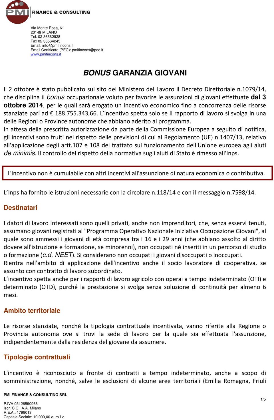 risorse stanziate pari ad 188.755.343,66. L incentivo spetta solo se il rapporto di lavoro si svolga in una delle Regioni o Province autonome che abbiano aderito al programma.