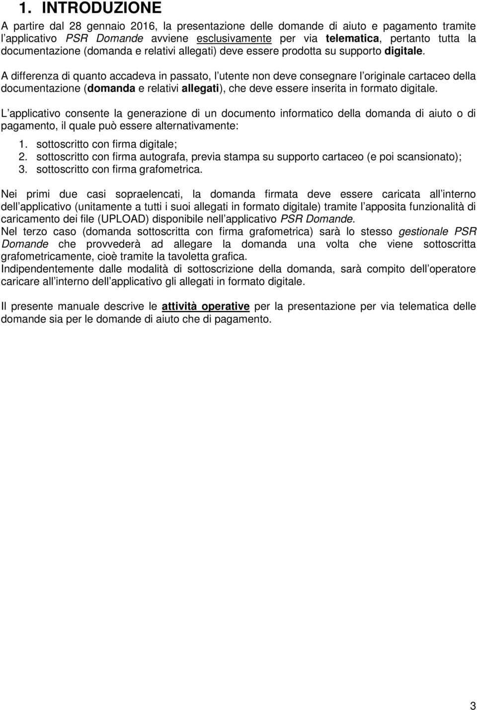 A differenza di quanto accadeva in passato, l utente non deve consegnare l originale cartaceo della documentazione (domanda e relativi allegati), che deve essere inserita in formato digitale.