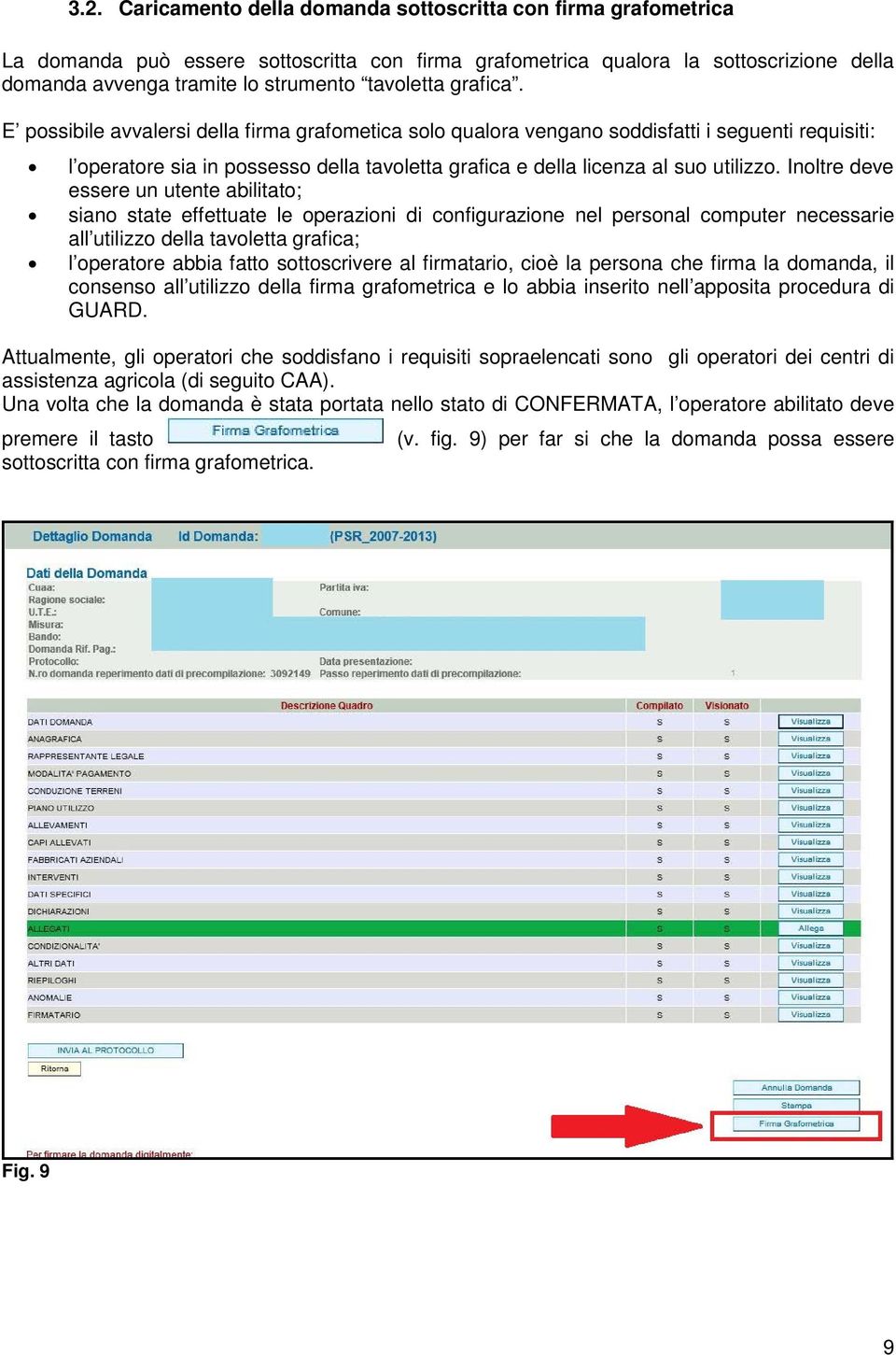 E possibile avvalersi della firma grafometica solo qualora vengano soddisfatti i seguenti requisiti: l operatore sia in possesso della tavoletta grafica e della licenza al suo utilizzo.