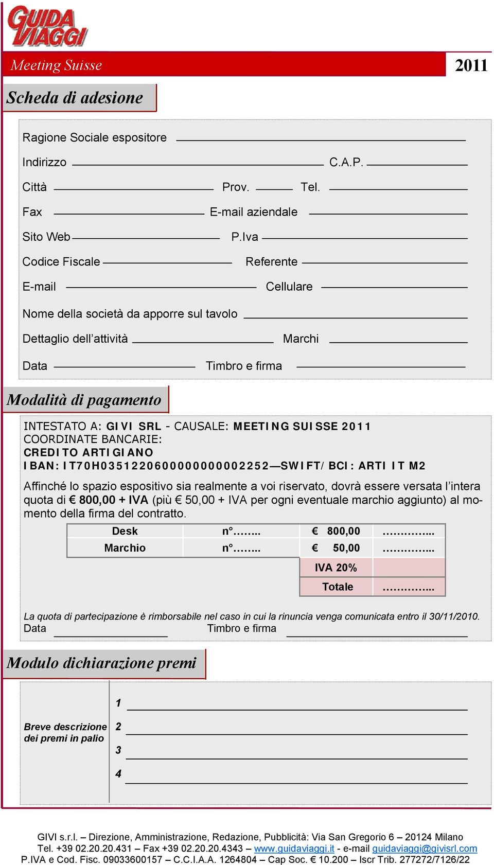 BANCARIE: CREDITO ARTIGIANO IBAN: IT70H0351220600000000002252 SWIFT/BCI: ARTI IT M2 Affinché lo spazio espositivo sia realmente a voi riservato, dovrà essere versata l intera quota di 800,00 + IVA