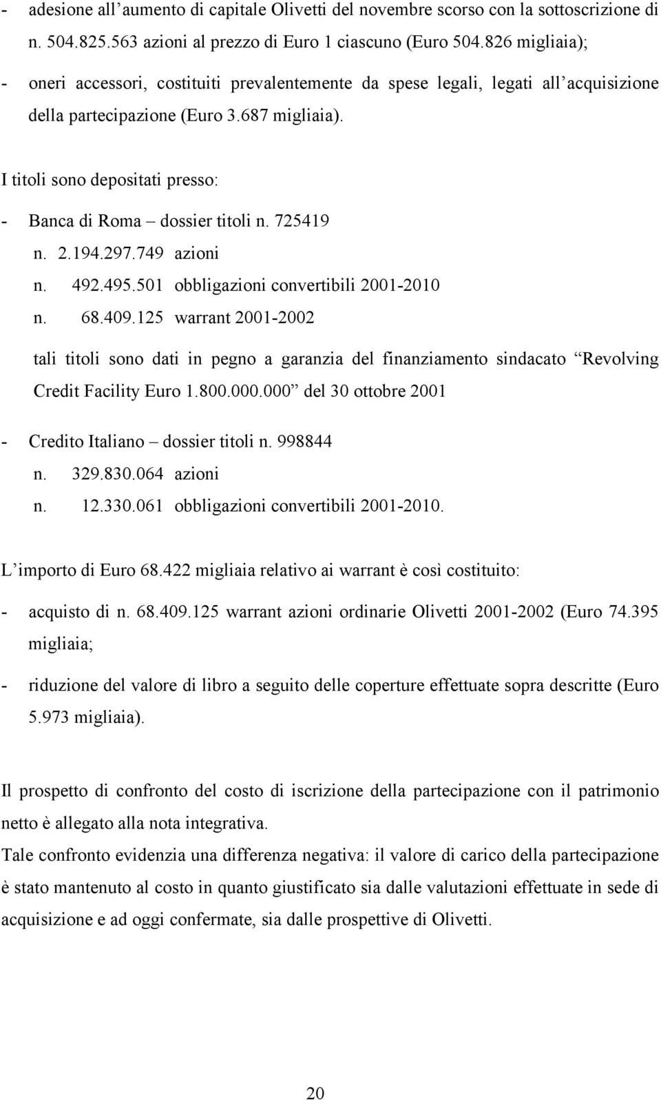 I titoli sono depositati presso: - Banca di Roma dossier titoli n. 725419 n. 2.194.297.749 azioni n. 492.495.501 obbligazioni convertibili 2001-2010 n. 68.409.