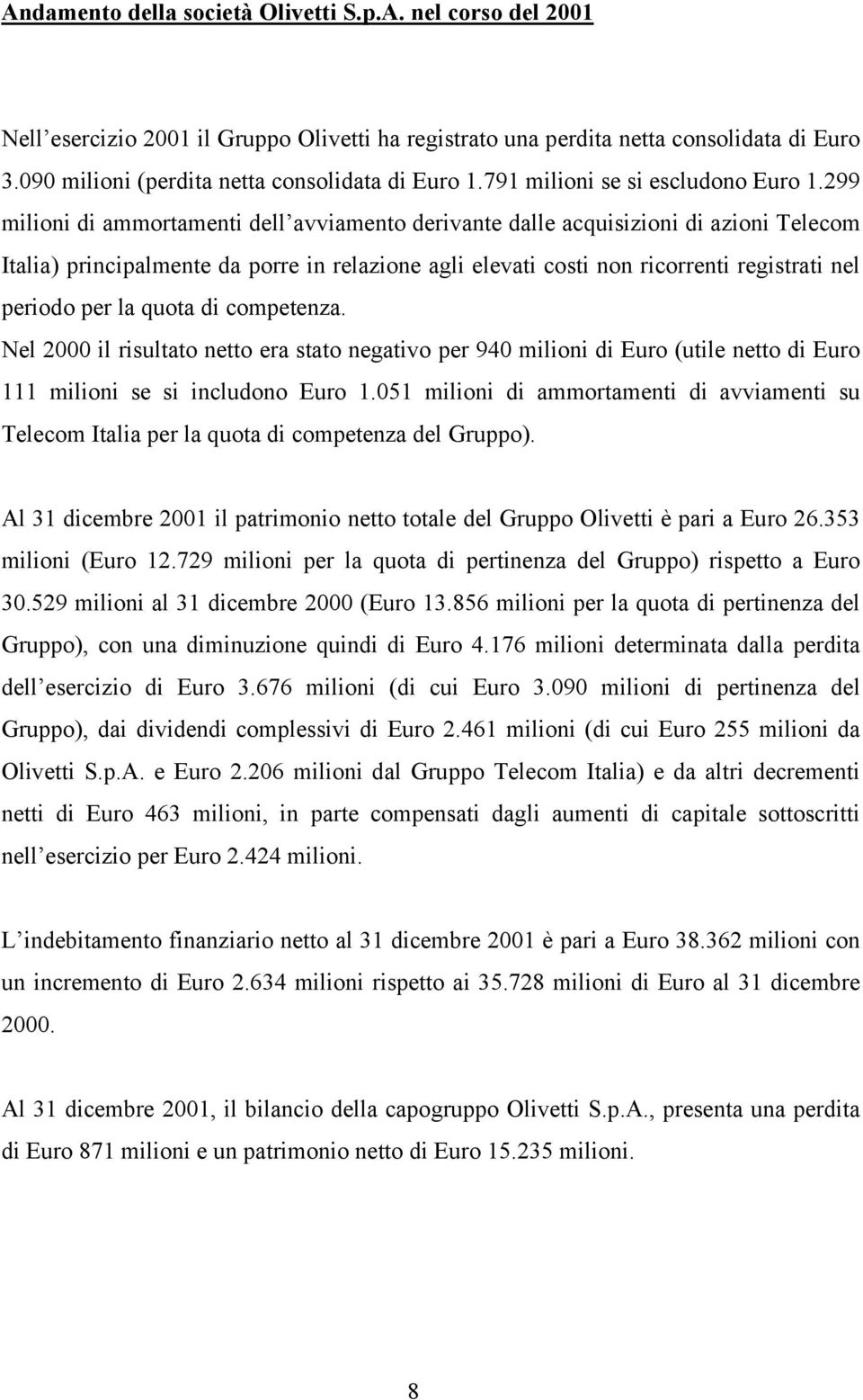 299 milioni di ammortamenti dell avviamento derivante dalle acquisizioni di azioni Telecom Italia) principalmente da porre in relazione agli elevati costi non ricorrenti registrati nel periodo per la
