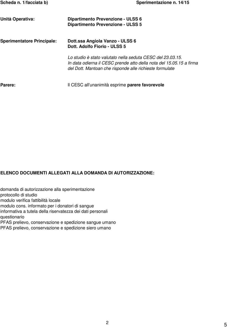 Mantoan che risponde alle richieste formulate Parere: Il CESC all'unanimità esprime parere favorevole ELENCO DOCUMENTI ALLEGATI ALLA DOMANDA DI AUTORIZZAZIONE: domanda di autorizzazione alla