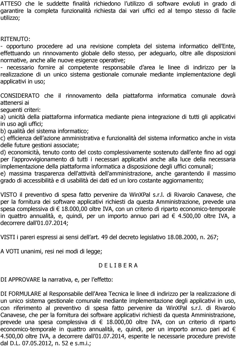 esigenze operative; - necessario fornire al competente responsabile d area le linee di indirizzo per la realizzazione di un unico sistema gestionale comunale mediante implementazione degli