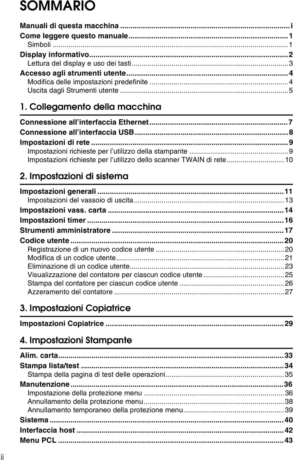 ..8 Impostazioni di rete...9 Impostazioni richieste per l utilizzo della stampante...9 Impostazioni richieste per l utilizzo dello scanner TWAIN di rete...10 2.