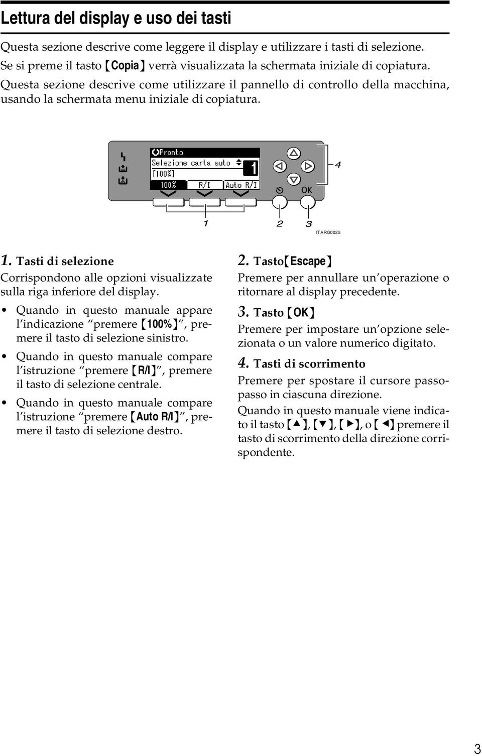 Questa sezione descrive come utilizzare il pannello di controllo della macchina, usando la schermata menu iniziale di copiatura. IT ARG002S 1.