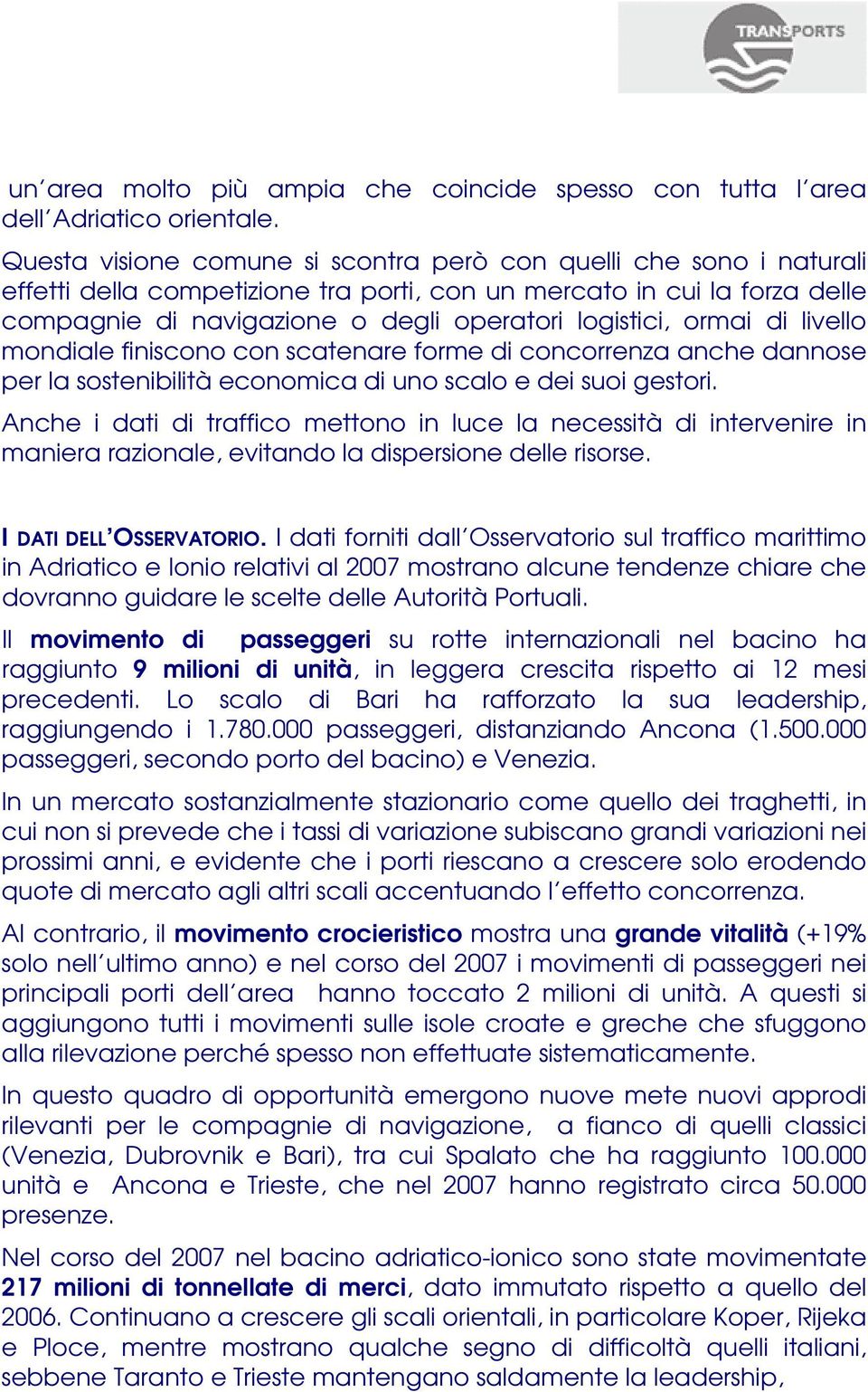 ormai di livello mondiale finiscono con scatenare forme di concorrenza anche dannose per la sostenibilità economica di uno scalo e dei suoi gestori.