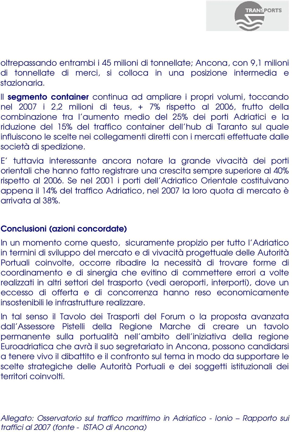 la riduzione del 15% del traffico container dell hub di Taranto sul quale influiscono le scelte nei collegamenti diretti con i mercati effettuate dalle società di spedizione.