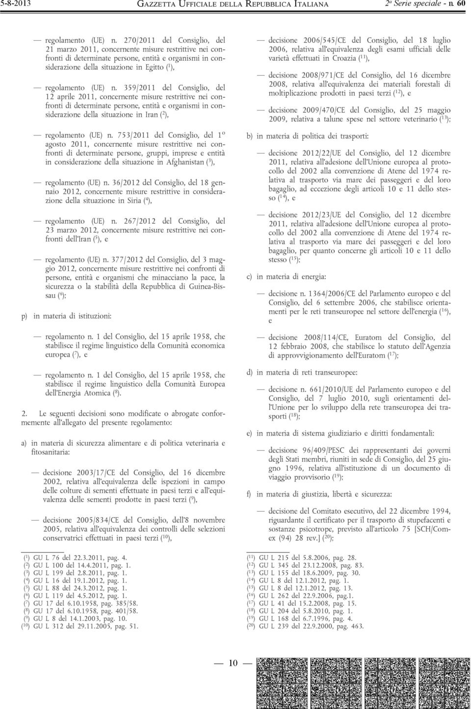 Consiglio, del 12 aprile 2011, concernente misure restrittive nei confronti di determinate persone, entità e organismi in considerazione della situazione in Iran ( 2 ),  753/2011 del Consiglio, del 1