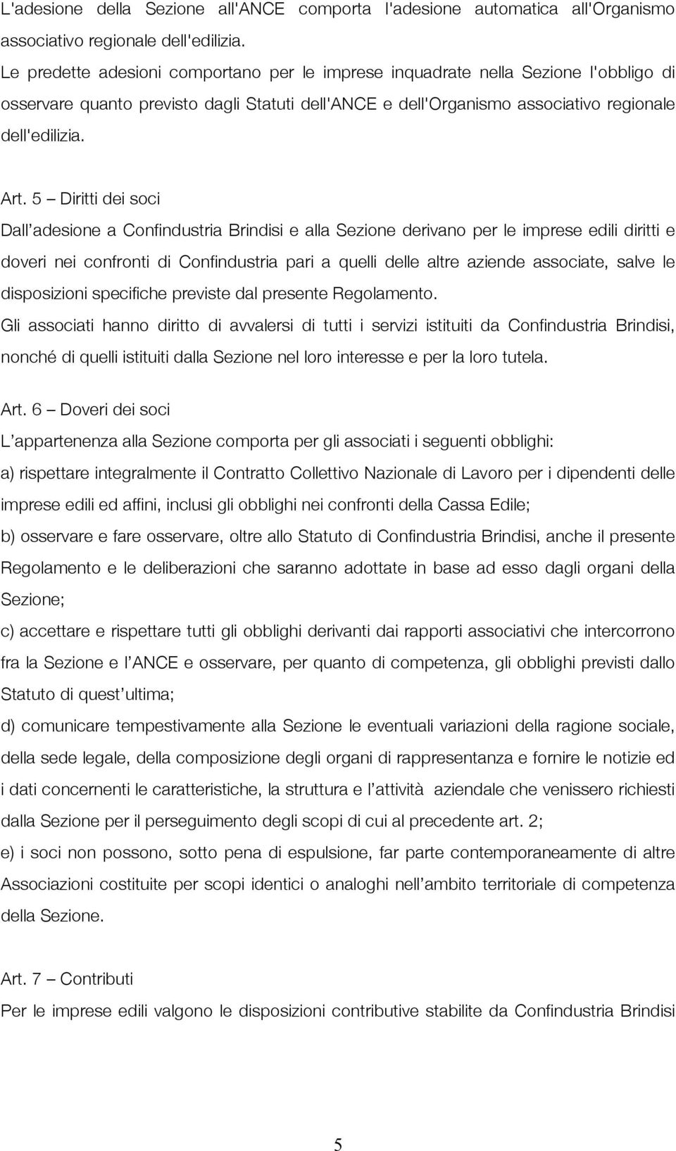 5 Diritti dei soci Dall adesione a Confindustria Brindisi e alla Sezione derivano per le imprese edili diritti e doveri nei confronti di Confindustria pari a quelli delle altre aziende associate,