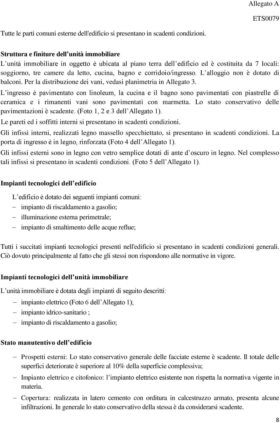 corridoio/ingresso. L alloggio non è dotato di balconi. Per la distribuzione dei vani, vedasi planimetria in Allegato 3.