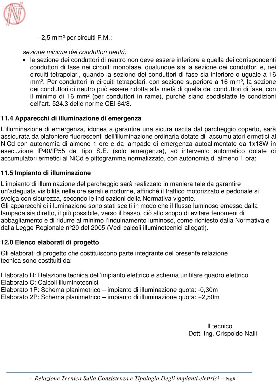 dei conduttori e, nei circuiti tetrapolari, quando la sezione dei conduttori di fase sia inferiore o uguale a 16 mm².