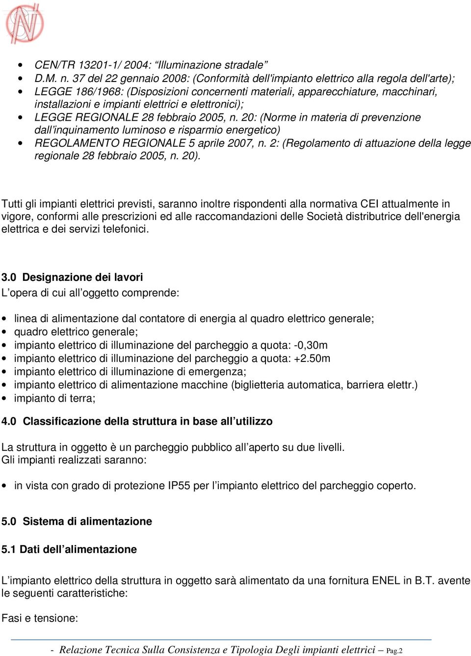 elettrici e elettronici); LEGGE REGIONALE 28 febbraio 2005, n. 20: (Norme in materia di prevenzione dall inquinamento luminoso e risparmio energetico) REGOLAMENTO REGIONALE 5 aprile 2007, n.