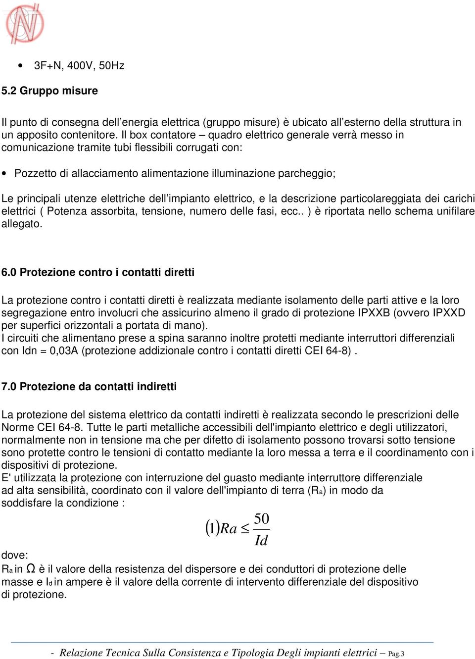 elettriche dell impianto elettrico, e la descrizione particolareggiata dei carichi elettrici ( Potenza assorbita, tensione, numero delle fasi, ecc.. ) è riportata nello schema unifilare allegato. 6.