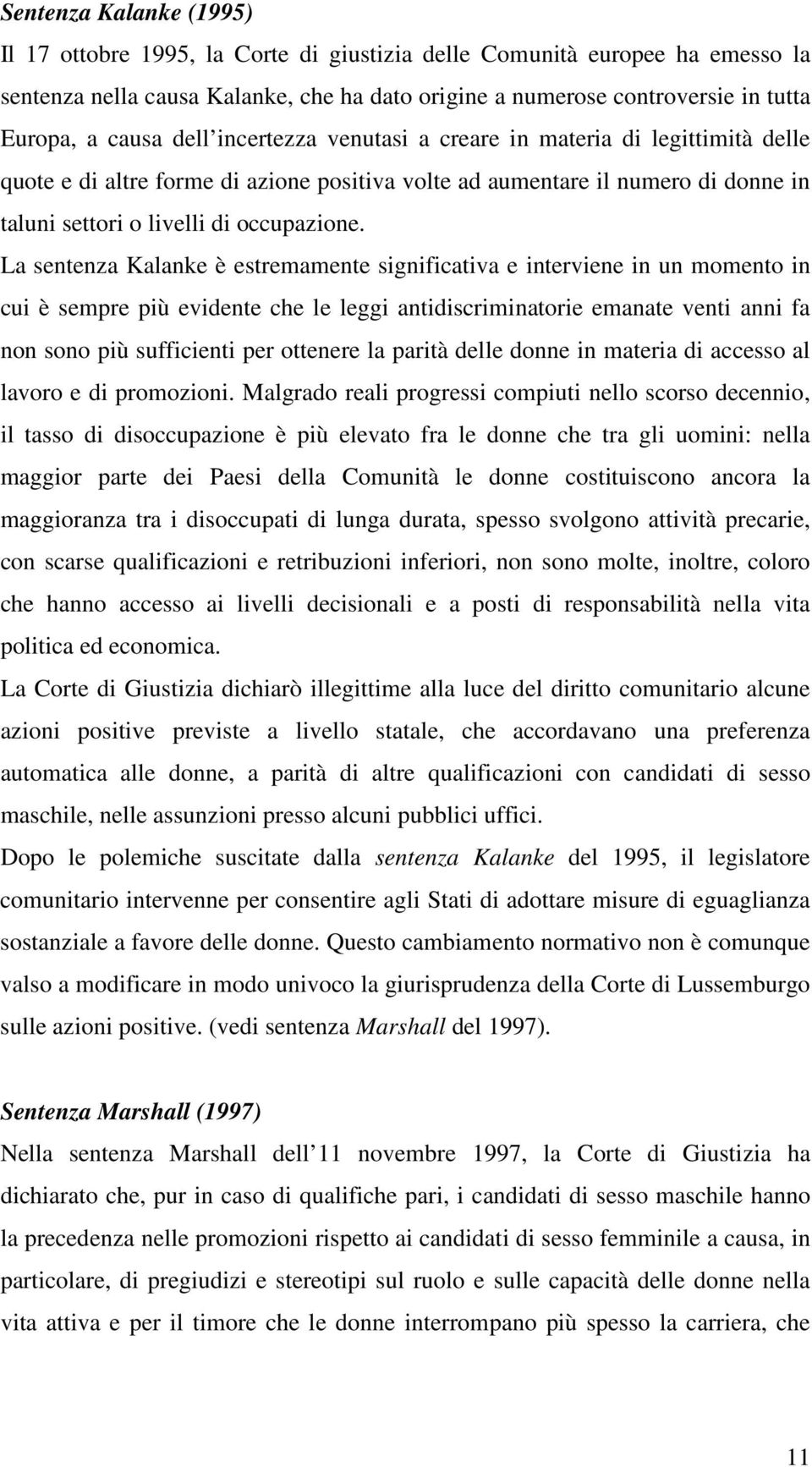 La sentenza Kalanke è estremamente significativa e interviene in un momento in cui è sempre più evidente che le leggi antidiscriminatorie emanate venti anni fa non sono più sufficienti per ottenere