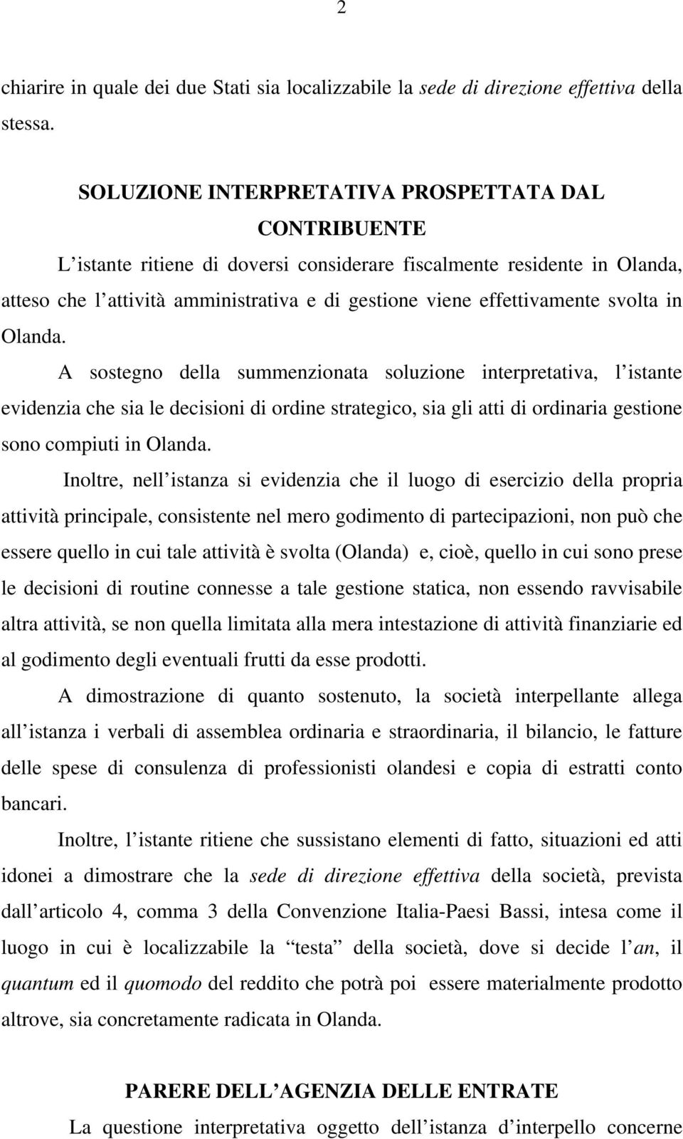 svolta in Olanda. A sostegno della summenzionata soluzione interpretativa, l istante evidenzia che sia le decisioni di ordine strategico, sia gli atti di ordinaria gestione sono compiuti in Olanda.