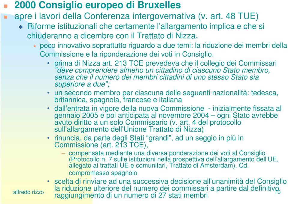 poco innovativo soprattutto riguardo a due temi: la riduzione dei membri della Commissione e la riponderazione dei voti in Consiglio. prima di Nizza art.